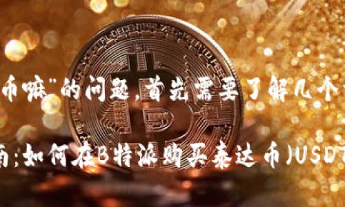 关于“b特派可以买泰达币嘛”的问题，首先需要了解几个相关的概念和背景信息。

### 2023年最全指南：如何在B特派购买泰达币（USDT）