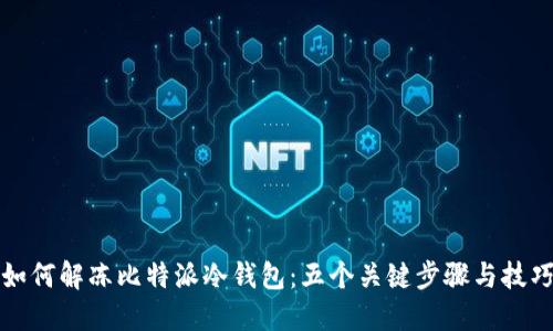 如何解冻比特派冷钱包：五个关键步骤与技巧