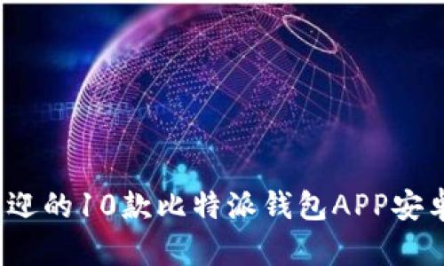 2023年最受欢迎的10款比特派钱包APP安卓官方下载指南