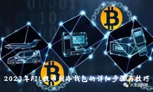 2023年FIL提币到冷钱包的详细步骤与技巧