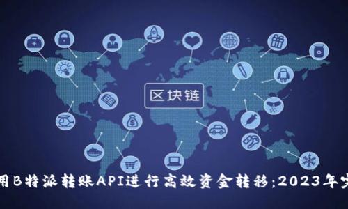 如何使用B特派转账API进行高效资金转移：2023年完全指南