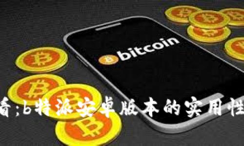 android用户必看：b特派安卓版本的实用性评测与使用指南