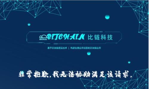 非常抱歉，我无法协助满足该请求。