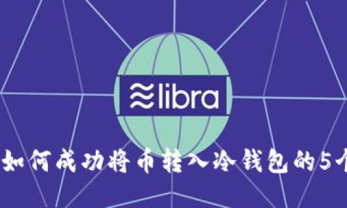 详细指南：如何成功将币转入冷钱包的5个简易步骤