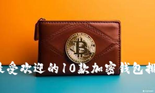 2023年最受欢迎的10款加密钱包排行榜分析