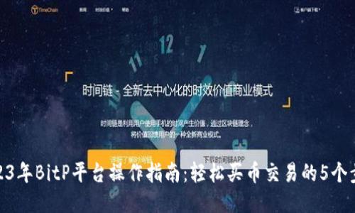 2023年BitP平台操作指南：轻松买币交易的5个步骤