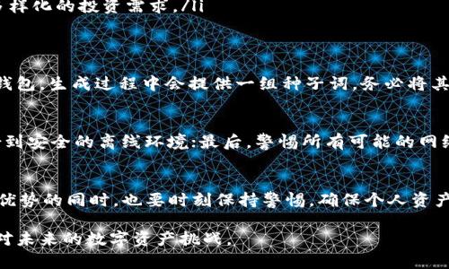 HD钱包是冷钱包的深度解析：5个核心优势及使用指南

HD钱包, 冷钱包, 数字货币, 安全存储/guanjianci

什么是HD钱包？
HD钱包，全称为分层确定性钱包（Hierarchical Deterministic Wallet），是一种通过单一的种子词生成多个地址的数字货币钱包。这种钱包的设计使得用户能够轻松管理和备份他们的加密资产。与传统钱包不同，HD钱包不需要为每个交易独立生成新地址，用户可以通过一组私钥和公钥轻松管理多个账户。

冷钱包的定义和作用
冷钱包是指没有直接连接互联网的数字货币存储方式。由于这种物理隔离，它们提供了额外的安全层，能够极大程度上减少黑客攻击的风险。冷钱包通常以硬件设备或纸质形式存在，只在进行交易时连接互联网。因此，冷钱包被认为是长期保存数字资产的最佳选择。

HD钱包为什么可以视为冷钱包？
HD钱包可以通过离线方式生成和存储加密密钥，这使得它们具备了冷钱包的一些主要特性。然而，HD钱包本身并不一定都是冷钱包，它们可以在热钱包模式下工作，例如在手机或电脑中使用。这意味着一个HD钱包可以既作为在线钱包（热钱包），也可以作为冷钱包，具体取决于用户的使用方式和存储环境。

HD钱包的核心优势
ul
    listrong便捷性：/strongHD钱包允许用户轻松生成任意数量的地址，所有地址都可以通过同一条种子词备份。这种设计使得管理多个账户变得更加方便。/li
    listrong安全性：/strong相较于传统钱包，HD钱包提供了更好的密钥管理方案。用户只需妥善保管种子词，无需存储大量的私钥，这降低了泄露风险。/li
    listrong隐私保护：/strongHD钱包能够生成多个地址，用户每次交易使用不同的地址，有助于保护用户的隐私，降低可追溯性。/li
    listrong恢复机制：/strong由于HD钱包的种子词功能，用户可以轻松恢复丢失的文件或设备。只需输入相同的种子词，就能找回所有相关地址和资产。/li
    listrong广泛的兼容性：/strong大多数主要的数字货币都支持HD钱包，包括比特币、以太坊和其他许多主流币种，满足了用户多样化的投资需求。/li
/ul

如何使用HD钱包？
使用HD钱包进行加密资产存储和管理的过程相对简单。首先，用户需要选择一个合适的HD钱包应用或硬件，接着按照指示生成新的钱包。生成过程中会提供一组种子词，务必将其记录并存放在安全的地方，避免丢失或泄露。一旦钱包设置完成，用户可以开始接收和发送数字货币，交易时系统会自动生成新地址。

HD钱包的最佳实践
为了确保HD钱包的安全性，用户应当遵循一些最佳实践。首先，绝不在不受信任的设备上输入种子词；其次，定期将种子词和私钥备份到安全的离线环境；最后，警惕所有可能的网络钓鱼攻击，确保只通过官方渠道访问钱包服务。

结尾思考
HD钱包以其独特的设计和实现方式，结合冷钱包的安全优势，为数字货币用户提供了便捷而安全的解决方案。然而，用户在享受这些优势的同时，也要时刻保持警惕，确保个人资产的安全。无论何时，只要能合理利用HD钱包的功能，总能找到适合自己的数字资产管理方法。

随着数字货币的普及，HD钱包正逐步成为越来越多投资者的首选工具。了解HD钱包的工作原理和应用场景，将有助于我们更好地应对未来的数字资产挑战。