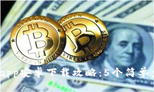 2023年最新BitPapp安卓下载攻略：5个简单步骤助你轻松获取