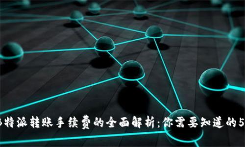 2023年B特派转账手续费的全面解析：你需要知道的5个关键点