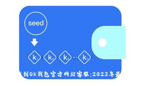 如何找到OK钱包官方网站客服：2023年最新指南