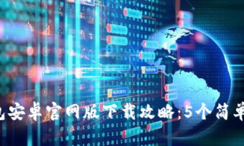 2023年比特派钱包安卓官网版下载攻略：5个简单步骤助你快速上手