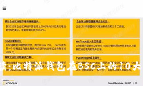 2023年全面解读：比特派钱包在BSC上的10大优势与使用指南