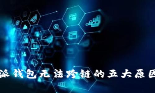 比特派钱包无法跨链的五大原因分析