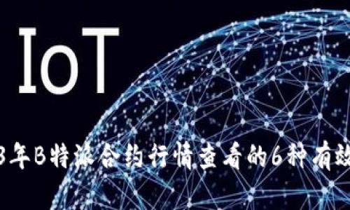 2023年B特派合约行情查看的6种有效方法