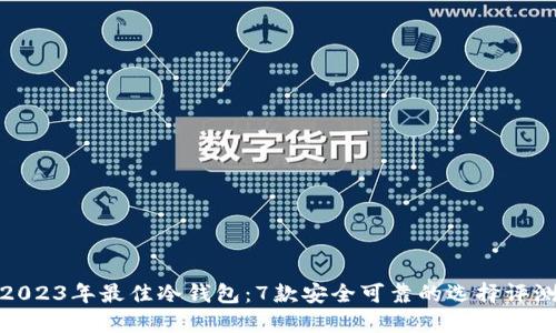 2023年最佳冷钱包：7款安全可靠的选择评测