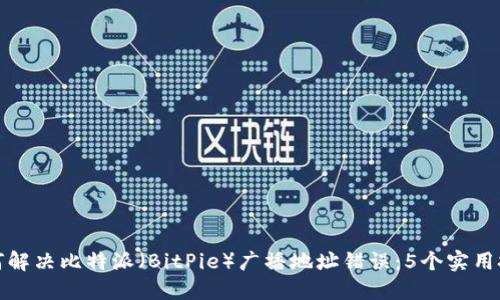 如何解决比特派（BitPie）广播地址错误：5个实用技巧