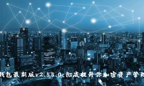 比特派钱包最新版v2.55.0：彻底提升你加密资产管理的体验