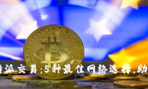 2023年B特派交易：5种最佳网络选择，助力高效交易