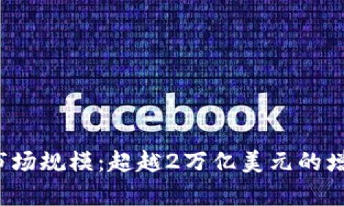 2023年加密货币市场规模：超越2万亿美元的增长与未来趋势分析