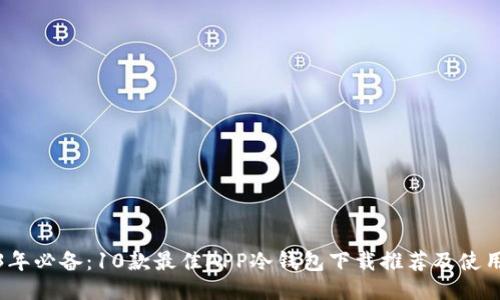 2023年必备：10款最佳APP冷钱包下载推荐及使用技巧