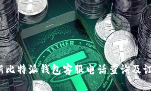2023年最新比特派钱包客服电话查询及订单查找指南