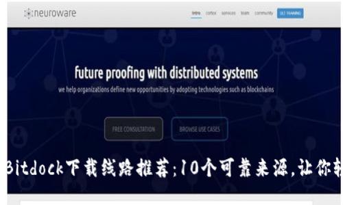 2023年最新Bitdock下载线路推荐：10个可靠来源，让你轻松获取软件