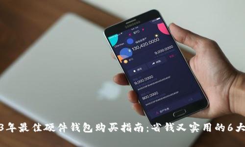 2023年最佳硬件钱包购买指南：省钱又实用的6大选择