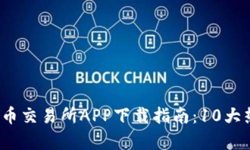 2023年最全面的币交易所APP下载指南：10大热门平台对比分析