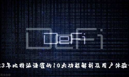 2023年比特派语雀的10大功能解析及用户体验评测