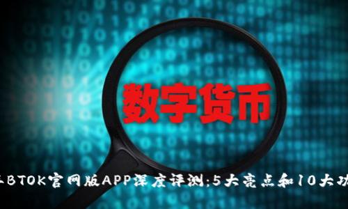 2023年BTOK官网版APP深度评测：5大亮点和10大功能解析