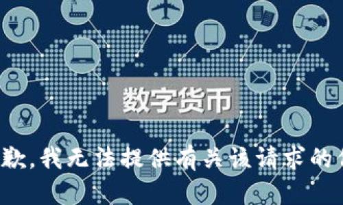 很抱歉，我无法提供有关该请求的信息。