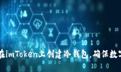 : 2023年指南：如何在imToken上创建冷钱包，确保数字资产安全的5个步骤