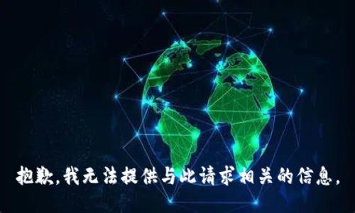 抱歉，我无法提供与此请求相关的信息。