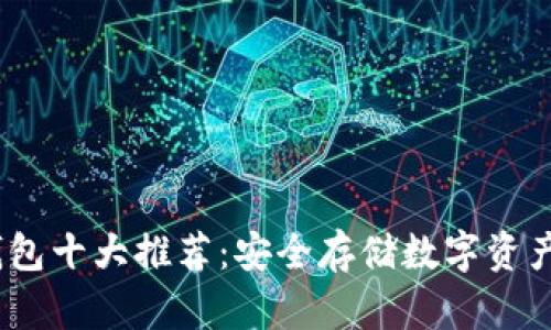 2023年冷钱包十大推荐：安全存储数字资产的最佳选择