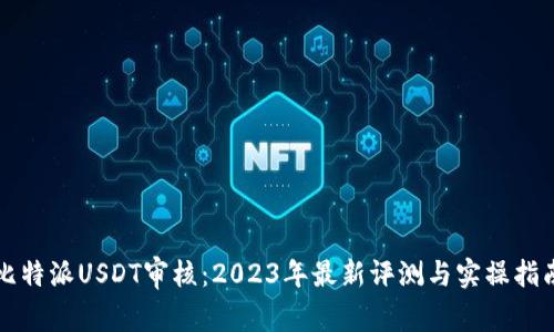 比特派USDT审核：2023年最新评测与实操指南