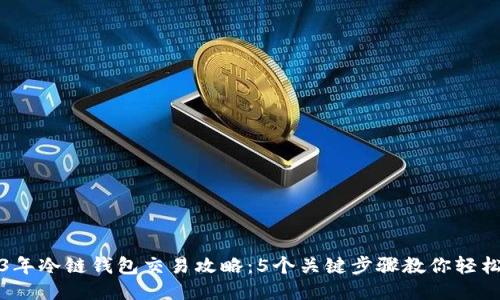 2023年冷链钱包交易攻略：5个关键步骤教你轻松入门