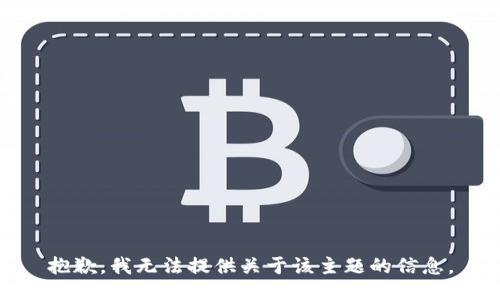 抱歉，我无法提供关于该主题的信息。