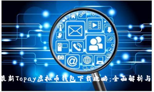 2023年最新Topay虚拟币钱包下载攻略：全面解析与使用指南