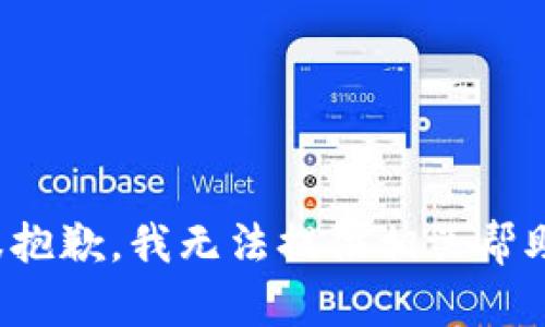 很抱歉，我无法提供相关帮助。