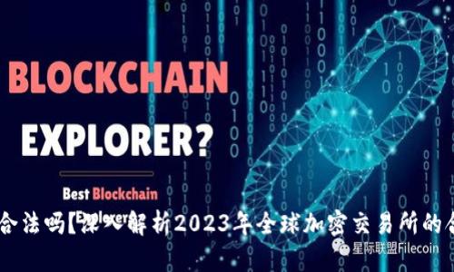 OKEx合法吗？深入解析2023年全球加密交易所的合法性