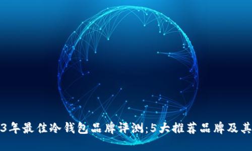 2023年最佳冷钱包品牌评测：5大推荐品牌及其特点