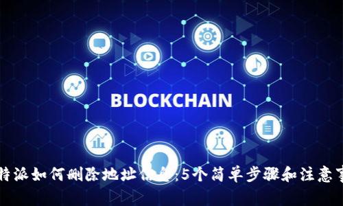 比特派如何删除地址信息：5个简单步骤和注意事项