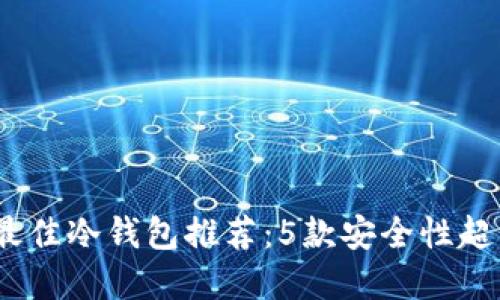 2023年最佳冷钱包推荐：5款安全性超高的选择