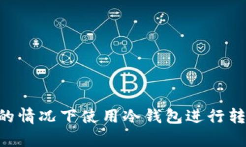 如何在没有ETH的情况下使用冷钱包进行转账：5个实用技巧