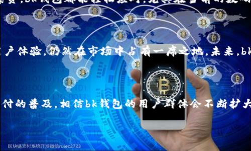bk钱包是指由中国公司开发的一款数字钱包应用程序，旨在提供便捷的支付和资金管理服务。这个钱包的使用者可以通过它进行在线支付、转账以及管理个人资金。bk钱包不仅支持人民币的交易，还为用户提供多种加密货币的支持，增强了其在数字资产管理方面的功能。

bk钱包的功能特点

bk钱包整合了支付、转账、资产管理等多种功能。用户可以通过手机应用随时随地进行操作，方便快捷。一般来说，用户只需注册账户并绑定银行卡或信用卡，就可以轻松进行各类交易。

安全性与隐私保障

在数字钱包领域，安全性是用户最关心的问题之一。bk钱包为了确保用户的信息安全，采取了多种加密措施。在数据传输过程中，通过SSL加密协议来防止信息被窃取。此外，用户的私人密钥也会存放在安全的环境中，以保护用户的资产安全。

用户体验与界面设计

bk钱包注重用户体验，其界面，操作流程清晰。用户可以在首页找到各种功能入口，快速进行支付和转账。同时，设置详细的交易记录，方便用户随时查阅。

适用人群与使用场景

bk钱包不仅适合年轻人使用，也越来越受到中老年用户的青睐。无论是夫妻之间的小额转账，还是家庭聚会时的集资，bk钱包都能轻松应对。尤其在当前的数码支付时代，bk钱包的便捷性显得尤为重要。无现金交易的趋势下，bk钱包就是一个简单高效的选择。

市场竞争与前景

在数字钱包领域，bk钱包面临着越来越多的竞争对手，如支付宝、微信支付等。然而，bk钱包凭借其特定的功能与用户体验，仍然在市场中占有一席之地。未来，bk钱包可能会通过不断更新其功能和改进用户体验来增强市场竞力。

总结

bk钱包作为一个新兴的数字钱包应用，凭借其便捷的服务和良好的用户体验逐渐赢得了用户的青睐。随着数字支付的普及，相信bk钱包的用户群体会不断扩大，并在未来的发展中展现出更多的潜力。

bk钱包,数字钱包,支付应用,安全性/guanjianci