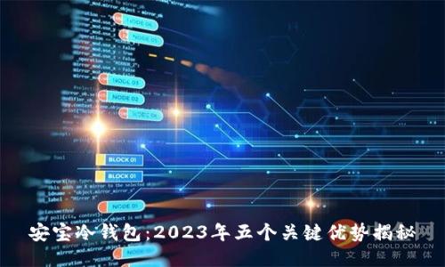 安宝冷钱包：2023年五个关键优势揭秘