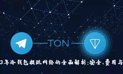 2023年冷钱包提现网络的全面解析：安全、费用与技巧