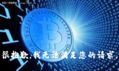 很抱歉，我无法满足您的