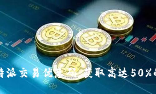 2023年B特派交易优惠码：获取高达50%的折扣攻略
