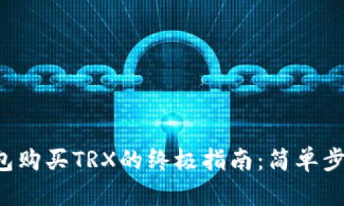 2023年im钱包购买TRX的终极指南：简单步骤和实用技巧